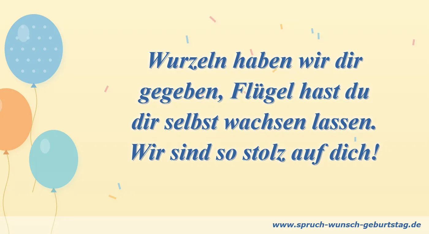 Geburtstagswünsche Sohn & Tochter Wurzeln haben wir dir gegeben, Flügel hast du dir selbst wachsen lassen – Geburtstagsspruch für Sohn und Tochter