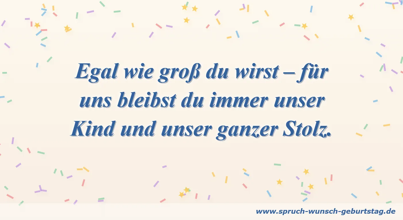 Geburtstagswünsche Sohn & Tochter Egal wie groß du wirst, für uns bleibst du immer unser Kind – Geburtstagswunsch für Sohn und Tochter