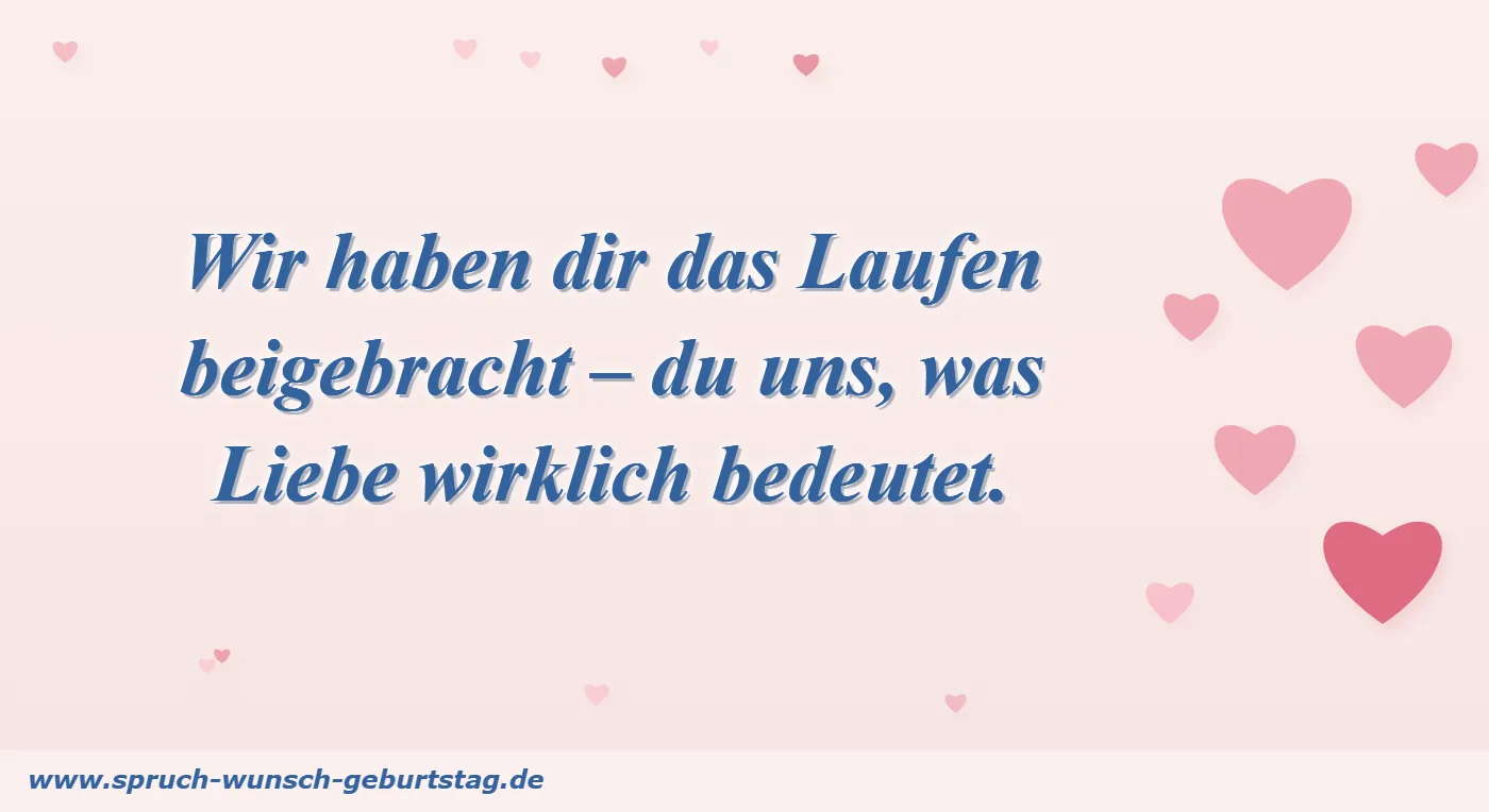 Geburtstagswünsche Sohn & Tochter Wir haben dir das Laufen beigebracht, du uns, was Liebe bedeutet – Geburtstagsspruch für das eigene Kind