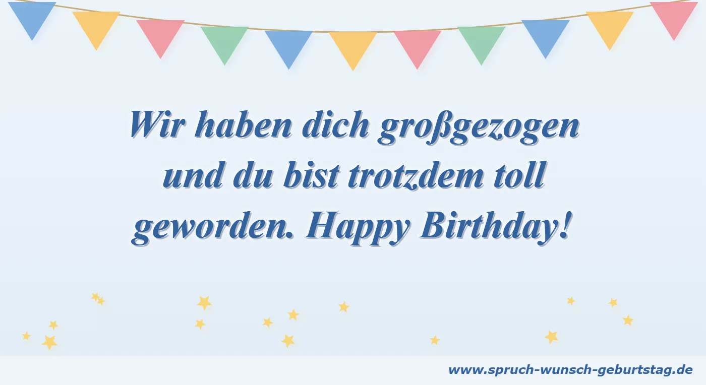 Geburtstagswünsche Sohn & Tochter Wir haben dich großgezogen und du bist trotzdem toll geworden – lustiger Geburtstagsspruch für Sohn und Tochter