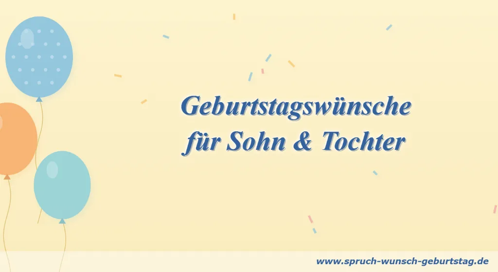 Geburtstagswünsche für Sohn und Tochter Geburtstagswünsche für Sohn und Tochter
