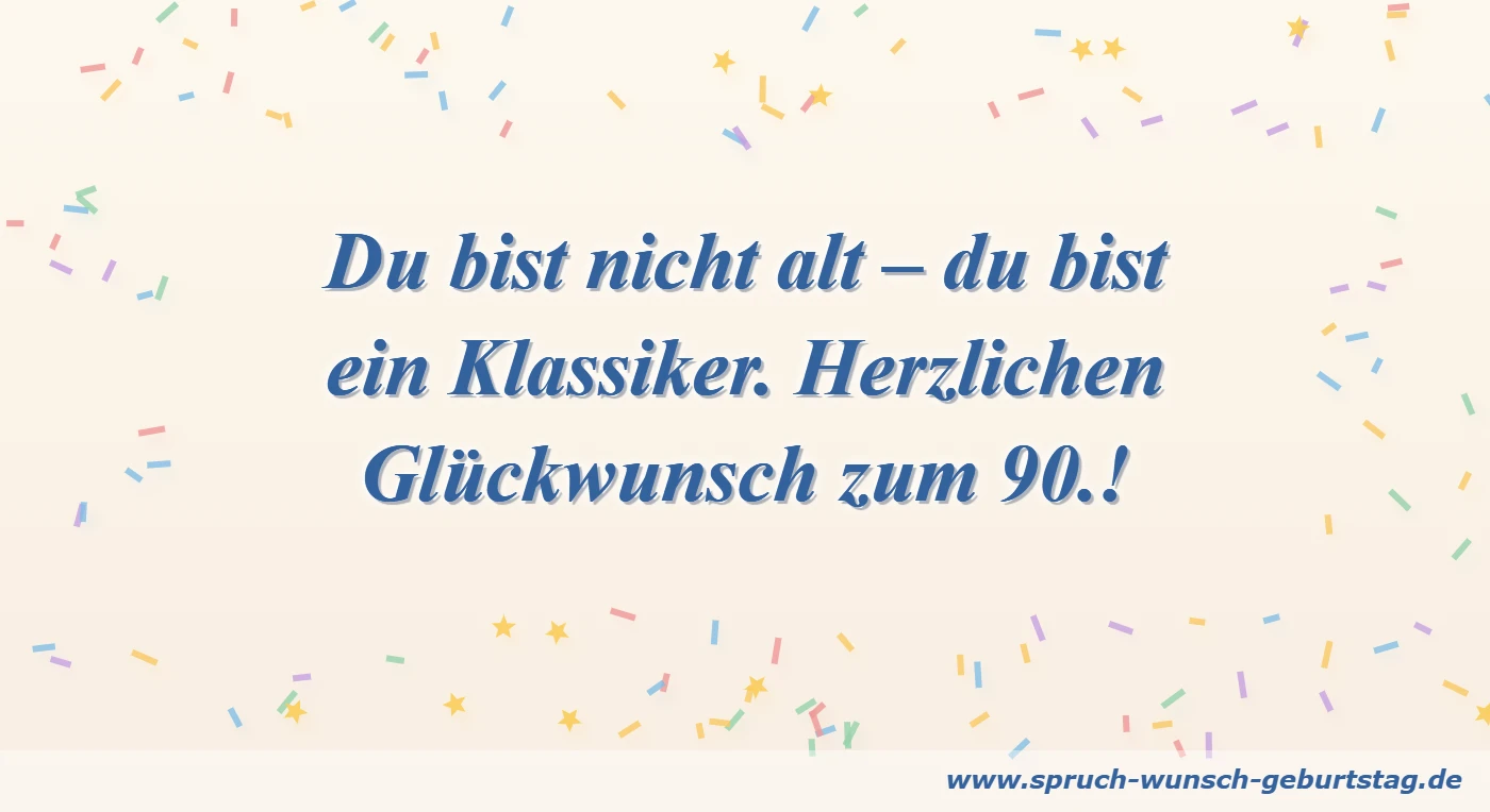 Du bist nicht alt – du bist ein Klassiker. Herzlichen Glückwunsch zum 90.!