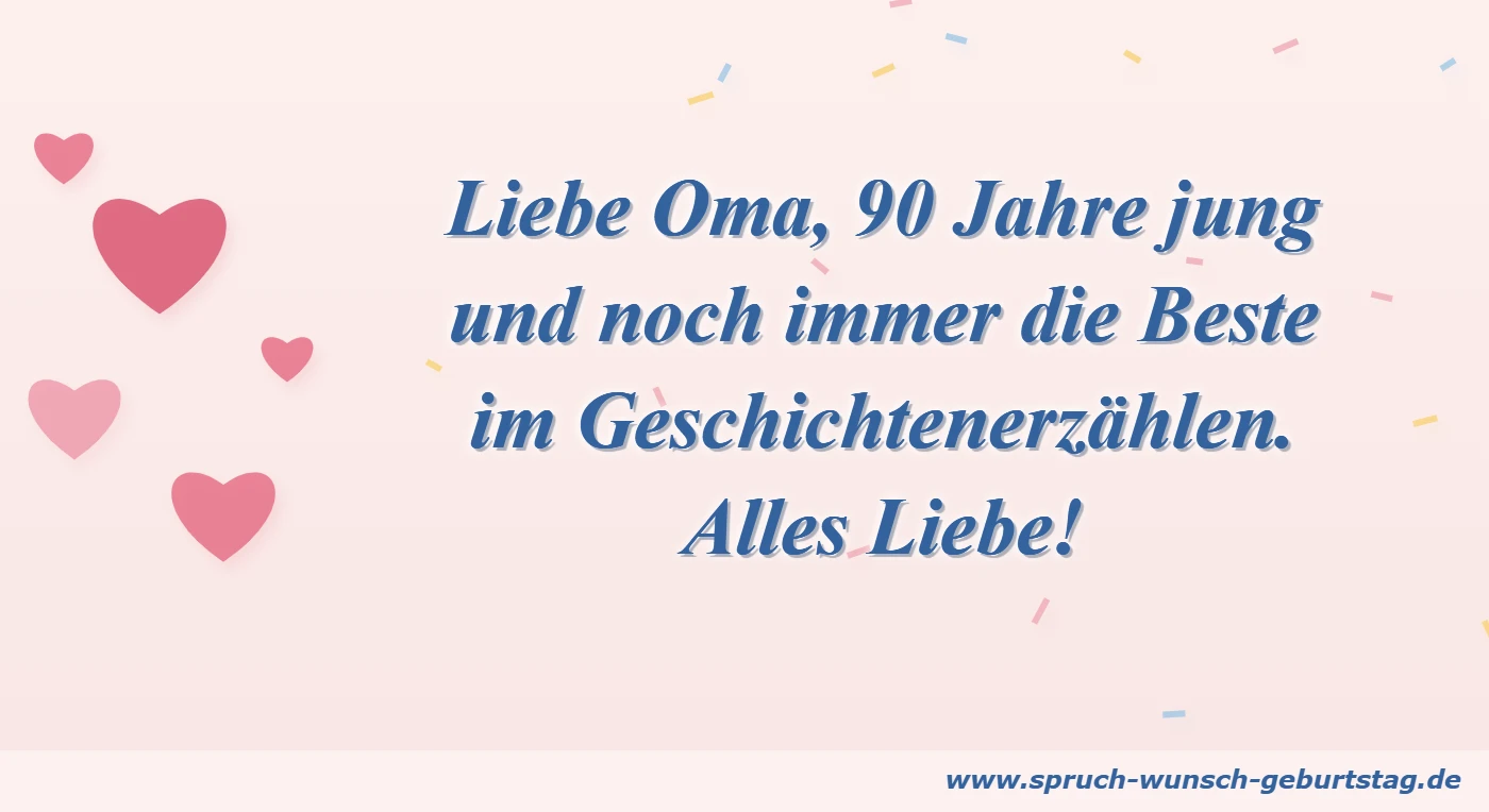 Liebe Oma, 90 Jahre jung und noch immer die Beste im Geschichtenerzählen. Alles Liebe!