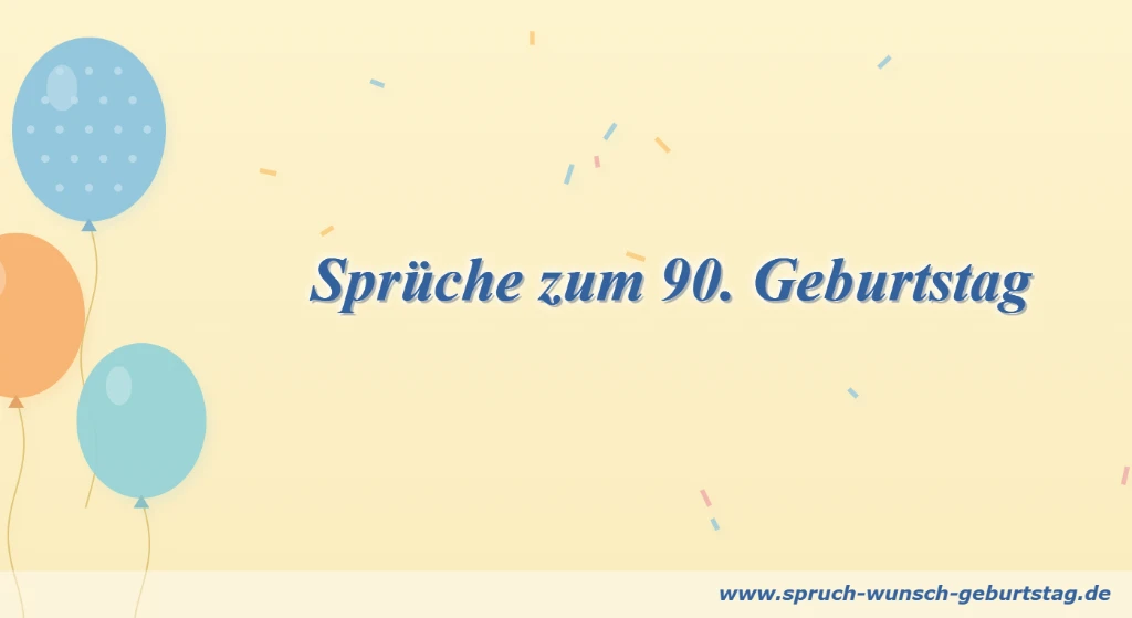 Sprüche zum 90. Geburtstag Sprüche zum 90. Geburtstag