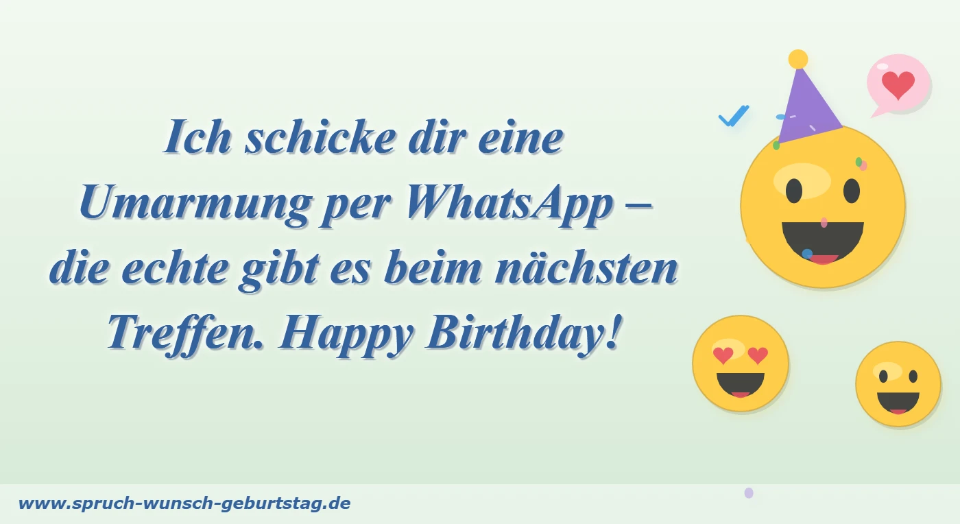 Ich schicke dir eine Umarmung per WhatsApp – die echte gibt es beim nächsten Treffen. Happy Birthday!