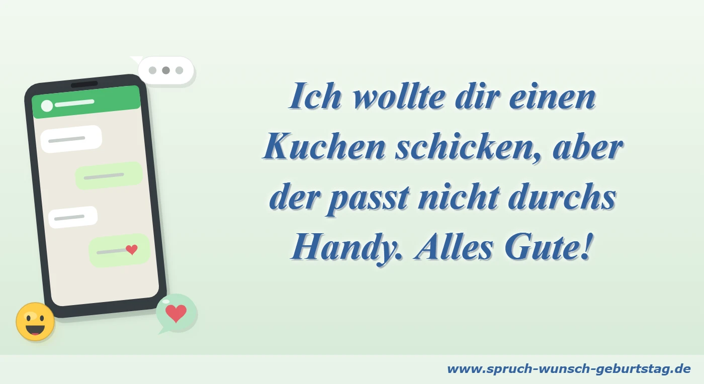 Ich wollte dir einen Kuchen schicken, aber der passt nicht durchs Handy. Alles Gute!