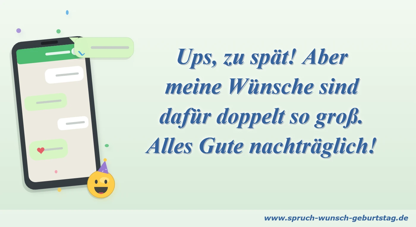 Ups, zu spät! Aber meine Wünsche sind dafür doppelt so groß. Alles Gute nachträglich!