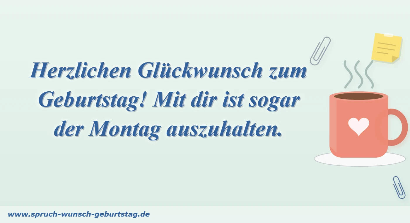 Geburtstagswünsche für Kollegen 1 Herzlichen Glückwunsch zum Geburtstag! Mit dir ist sogar der Montag auszuhalten.