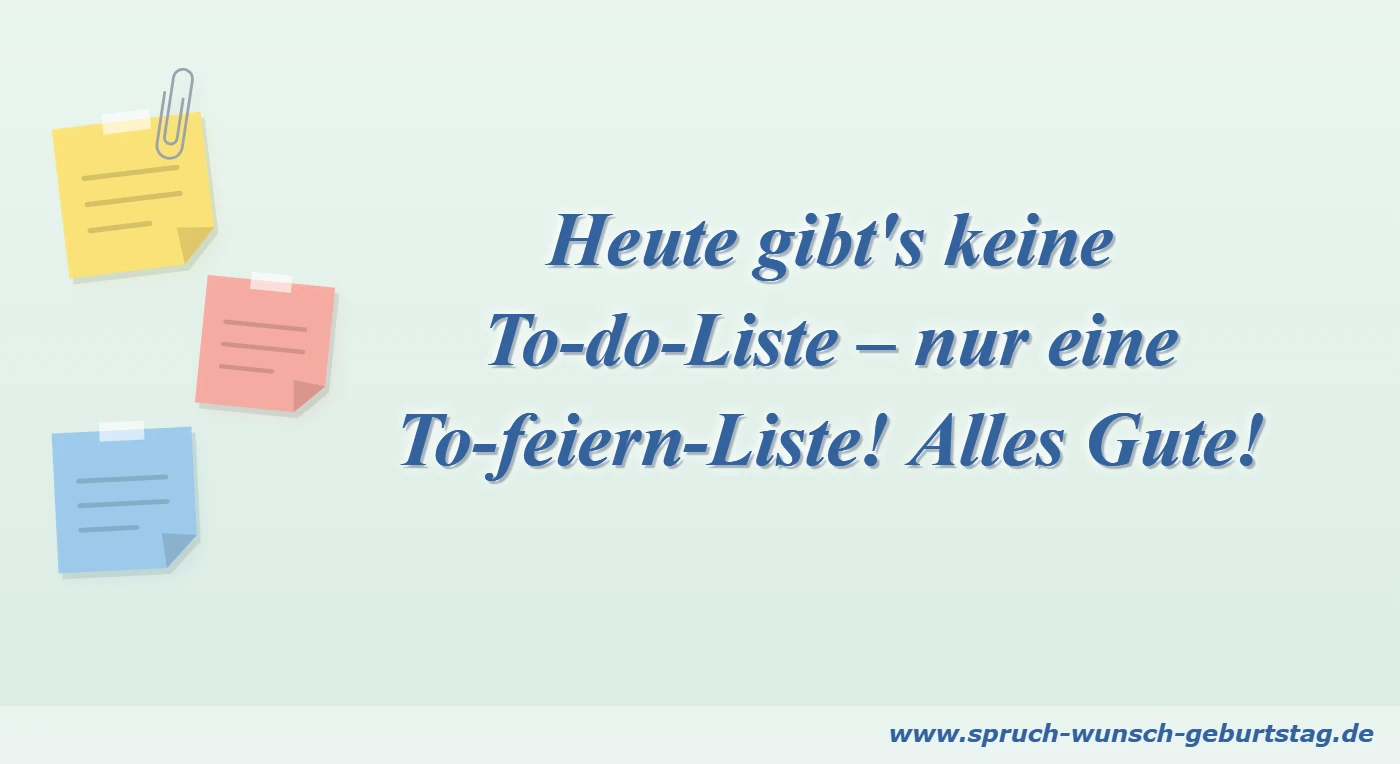 Geburtstagswünsche für Kollegen 2 Heute gibt's keine To-do-Liste – nur eine To-feiern-Liste! Alles Gute!