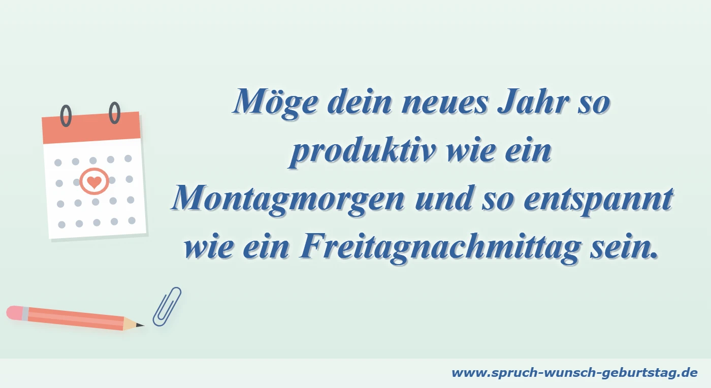 Geburtstagswünsche für Kollegen 8 Möge dein neues Jahr so produktiv wie ein Montagmorgen und so entspannt wie ein Freitagnachmittag sein.