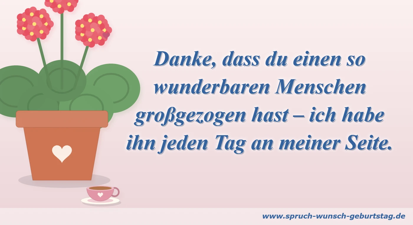 Danke, dass du einen so wunderbaren Menschen großgezogen hast – ich habe ihn jeden Tag an meiner Seite.