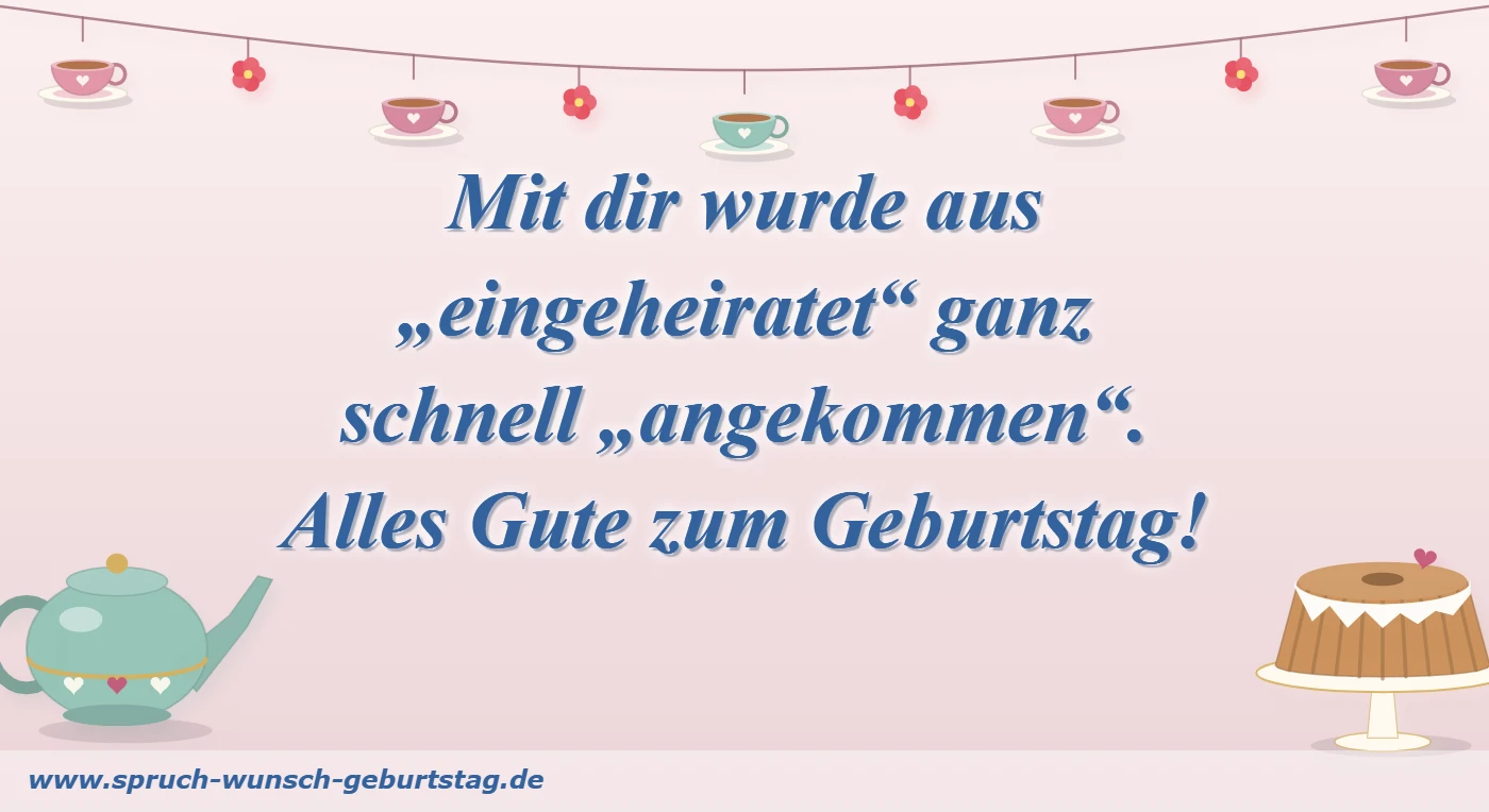 Mit dir wurde aus „eingeheiratet“ ganz schnell „angekommen“. Alles Gute zum Geburtstag!