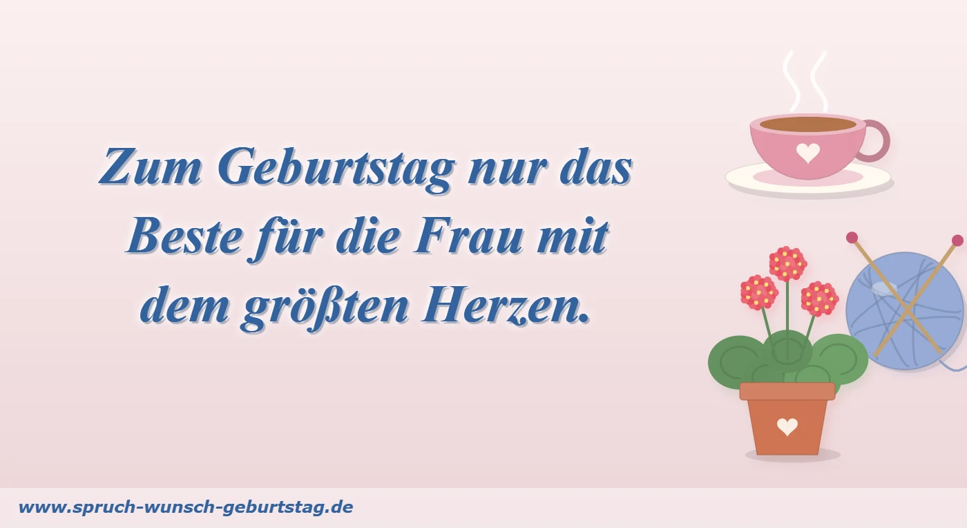 Zum Geburtstag nur das Beste für die Frau mit dem größten Herzen.